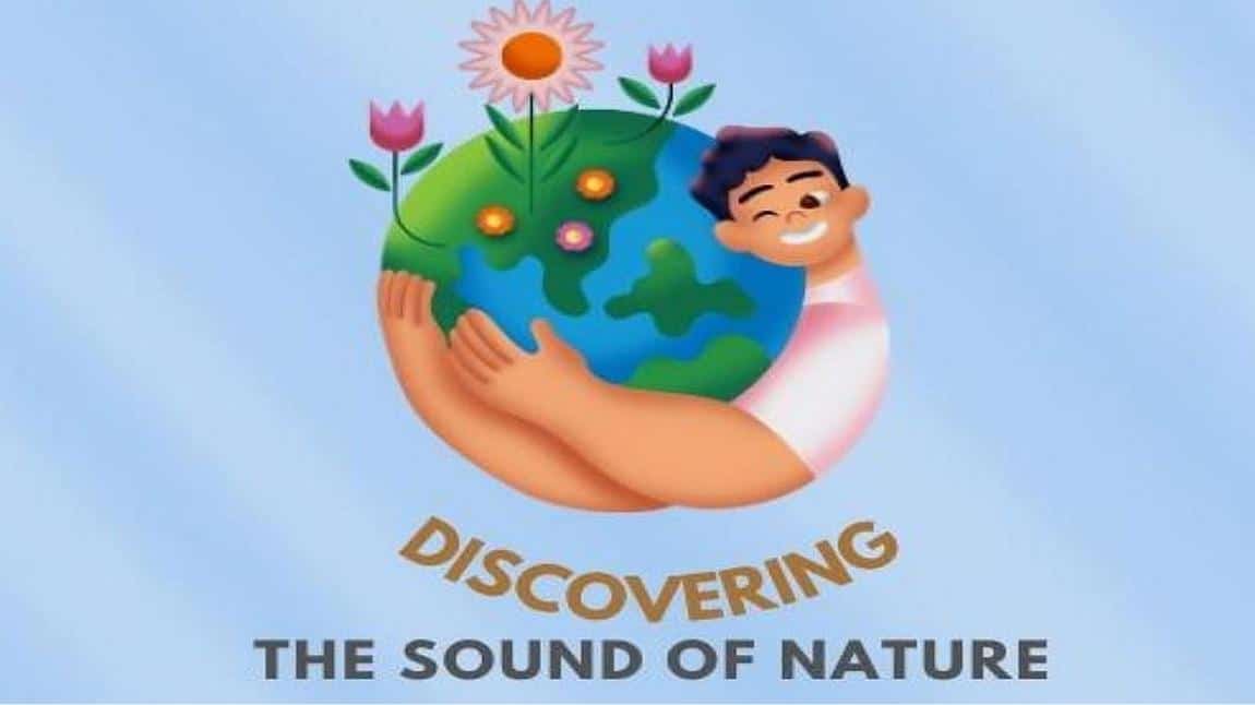 DISCOVERING THE SOUND OF NATURE (DOĞANIN SESİNİ KEŞFEDİYORUM) projemiz başlamıştır.